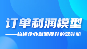 直播 | 订单利润模型——构建企业利润提升的驾驶舱